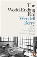 Fuego que acaba con el mundo - The Essential Wendell Berry - World-Ending Fire - The Essential Wendell Berry