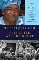 Este niño será grande: Memorias de la primera mujer Presidenta de África sobre una vida extraordinaria - This Child Will Be Great: Memoir of a Remarkable Life by Africa's First Woman President