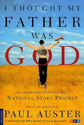 Pensé que mi padre era Dios: Y otras historias reales del National Story Project de NPR - I Thought My Father Was God: And Other True Tales from NPR's National Story Project