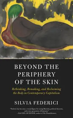 Más allá de la periferia de la piel: Repensar, rehacer y reivindicar el cuerpo en el capitalismo contemporáneo - Beyond the Periphery of the Skin: Rethinking, Remaking, and Reclaiming the Body in Contemporary Capitalism