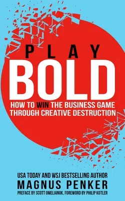 Play Bold: Cómo ganar el juego de los negocios mediante la destrucción creativa - Play Bold: How to Win the Business Game Through Creative Destruction