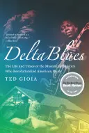 Blues del Delta: Vida y época de los maestros del Mississippi que revolucionaron la música americana - Delta Blues: The Life and Times of the Mississippi Masters Who Revolutionized American Music