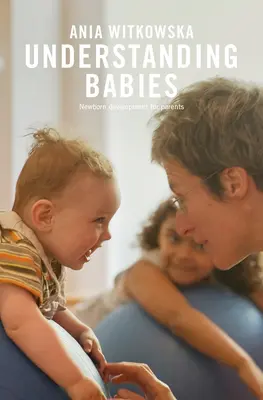 Comprender a los bebés: Desarrollo del recién nacido para padres - Understanding Babies: Newborn Development for Parents