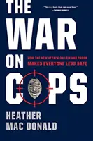 La guerra contra la policía: Cómo el nuevo ataque contra la ley y el orden hace que todos estemos menos seguros - War on Cops - How the New Attack on Law and Order Makes Everyone Less Safe