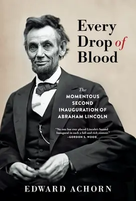 Cada gota de sangre: La trascendental segunda toma de posesión de Abraham Lincoln - Every Drop of Blood: The Momentous Second Inauguration of Abraham Lincoln