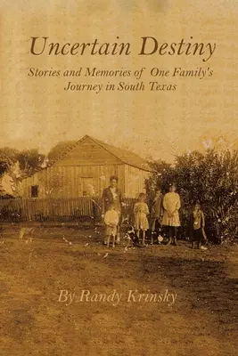 Destino incierto: Historias y recuerdos del viaje de una familia en el sur de Texas - Uncertain Destiny: Stories and Memories of One Family's Journey in South Texas