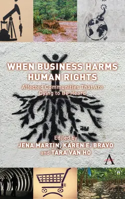 Cuando las empresas vulneran los derechos humanos: Comunidades Afectadas Que Mueren Por Ser Escuchadas - When Business Harms Human Rights: Affected Communities That Are Dying to Be Heard