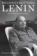 Reconstrucción de Lenin: Una biografía intelectual - Reconstructing Lenin: An Intellectual Biography