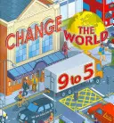 Cambia el mundo de 9 a 5: 50 maneras de cambiar el mundo en el trabajo - Change the World 9 to 5: 50 Ways to Change the World at Work