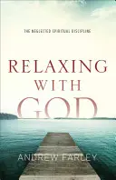 Relajarse con Dios: La disciplina espiritual olvidada - Relaxing with God: The Neglected Spiritual Discipline