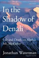 A la sombra del Denali: Vida y muerte en el monte Mckinley de Alaska, primera edición - In the Shadow of Denali: Life And Death On Alaska's Mt. Mckinley, First Edition
