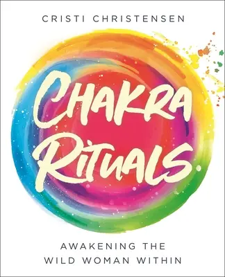 Chakra Rituals: El despertar de la mujer salvaje - Chakra Rituals: Awakening the Wild Woman Within