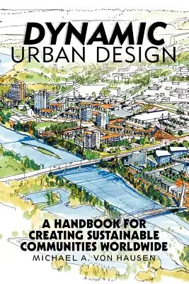 Diseño Urbano Dinámico: Un manual para crear comunidades sostenibles en todo el mundo - Dynamic Urban Design: A Handbook for Creating Sustainable Communities Worldwide