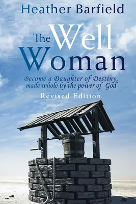 La mujer del pozo: Conviértete en una Hija del Destino, sanada por el poder de Dios - The Well Woman: Become a Daughter of Destiny, made whole by the power of God