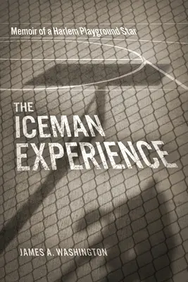 La experiencia Iceman: Memorias de una estrella de Harlem - The Iceman Experience: Memoir of a Harlem Playground Star