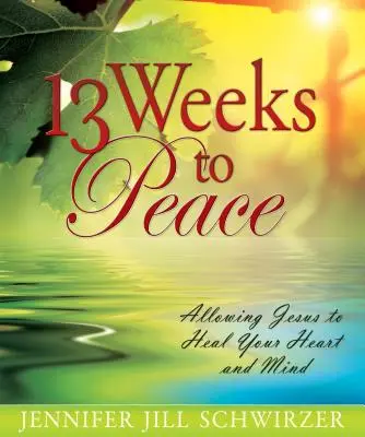 13 semanas hacia la paz: Permitir que Jesús sane tu corazón y tu mente - 13 Weeks to Peace: Allowing Jesus to Heal Your Heart and Mind