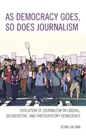 A medida que avanza la democracia, también lo hace el periodismo: Evolución del periodismo en la democracia liberal, deliberativa y participativa - As Democracy Goes, So Does Journalism: Evolution of Journalism in Liberal, Deliberative, and Participatory Democracy