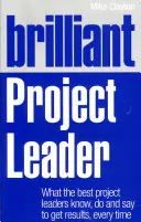 Brilliant Project Leader: Lo que saben, hacen y dicen los mejores jefes de proyecto para obtener resultados en todo momento - Brilliant Project Leader: What the Best Project Leaders Know, Do and Say to Get Results, Every Time