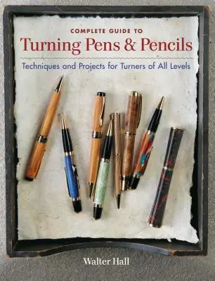 Guía completa para tornear bolígrafos y lápices: Técnicas y proyectos para torneros de todos los niveles - Complete Guide to Turning Pens & Pencils: Techniques and Projects for Turners of All Levels