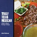 Truly Texas Mexican: Una herencia culinaria autóctona en recetas - Truly Texas Mexican: A Native Culinary Heritage in Recipes