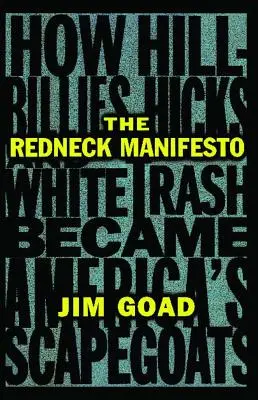 El manifiesto de los paletos: Cómo los paletos y la basura blanca se convierten en los chivos expiatorios de Estados Unidos - The Redneck Manifesto: How Hillbillies Hicks and White Trash Becames America's Scapegoats