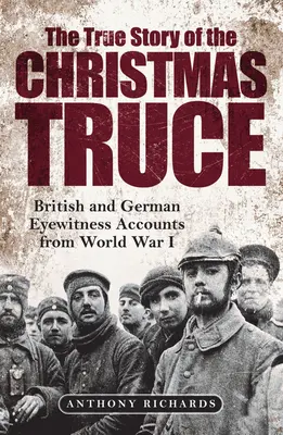 La verdadera historia de la tregua de Navidad: relatos de testigos oculares británicos y alemanes de la Primera Guerra Mundial - The True Story of the Christmas Truce: British and German Eyewitness Accounts from World War I