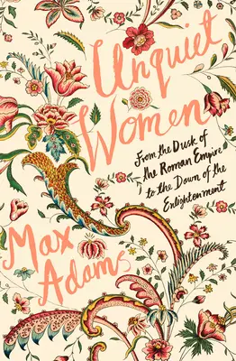 Mujeres inquietas: Del ocaso del Imperio Romano al amanecer de la Ilustración - Unquiet Women: From the Dusk of the Roman Empire to the Dawn of the Enlightenment