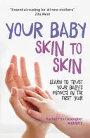 Tu bebé piel con piel: Aprende a confiar en los instintos de tu bebé durante el primer año - Your Baby Skin to Skin: Learn to Trust Your Baby's Instincts in the First Year