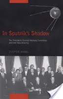 A la sombra del Sputnik: El Comité Asesor Científico del Presidente y la América de la Guerra Fría - In Sputnik's Shadow: The President's Science Advisory Committee and Cold War America