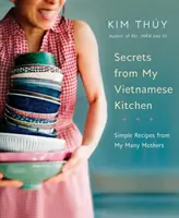 Secretos de mi cocina vietnamita: Recetas sencillas de mis muchas madres - Secrets from My Vietnamese Kitchen: Simple Recipes from My Many Mothers