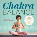 El equilibrio de los chakras: La Guía del Principiante para Sanar Cuerpo y Mente - Chakra Balance: The Beginner's Guide to Healing Body and Mind