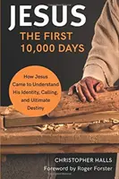 Jesús: Los primeros 10.000 días - Cómo llegó Jesús a comprender su identidad, su vocación y su destino final - Jesus: The First 10,000 Days - How Jesus Came to Understand His Identity, Calling, and Ultimate Destiny