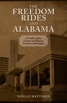 Las marchas de la libertad y Alabama: Guía de acontecimientos y lugares clave, contexto e impacto - Freedom Rides and Alabama: A Guide to Key Events and Places, Context, and Impact