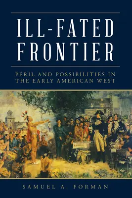 Frontera malhadada: Peligro y posibilidades en el Oeste americano temprano - Ill-Fated Frontier: Peril and Possibilities in the Early American West