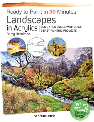 Listo para pintar en 30 minutos: Paisajes en Acrílico: Desarrolle sus habilidades con proyectos de pintura rápidos y sencillos - Ready to Paint in 30 Minutes: Landscapes in Acrylics: Build Your Skills with Quick & Easy Painting Projects