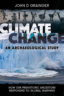 Cambio climático - Un estudio arqueológico: Cómo respondieron nuestros antepasados prehistóricos al calentamiento global - Climate Change - An Archaeological Study: How Our Prehistoric Ancestors Responded to Global Warming