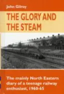 Glory and the Steam - The Mainly North-Eastern Diary of a Teenage Rail Enthusiast 1960 - 1965 (La gloria y el vapor - Diario de un adolescente aficionado al ferrocarril 1960 - 1965) - Glory and the Steam - The Mainly North-Eastern Diary of a Teenage Rail Enthusiast 1960 - 1965