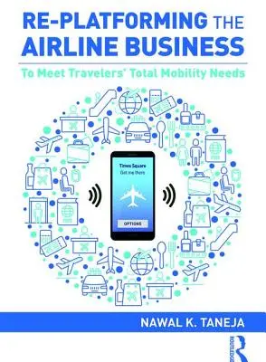 Re-Platforming the Airline Business: Para satisfacer las necesidades de movilidad total de los viajeros - Re-Platforming the Airline Business: To Meet Travelers' Total Mobility Needs