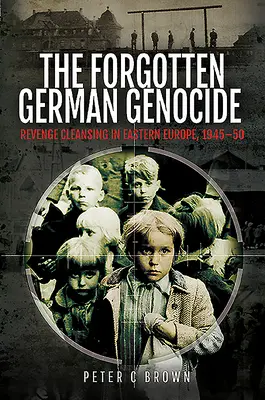 El genocidio alemán olvidado: La limpieza por venganza en Europa del Este, 1945-50 - The Forgotten German Genocide: Revenge Cleansing in Eastern Europe, 1945-50