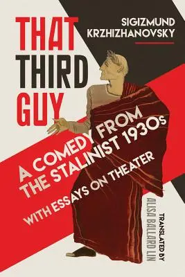 Ese tercer tipo: Una comedia de los años treinta estalinistas con ensayos sobre teatro - That Third Guy: A Comedy from the Stalinist 1930s with Essays on Theater