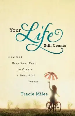 Tu vida aún cuenta: Cómo Dios utiliza tu pasado para crear un futuro hermoso - Your Life Still Counts: How God Uses Your Past to Create a Beautiful Future