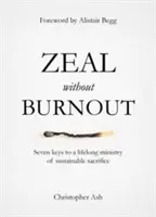 Celo sin agotamiento: Siete claves para un ministerio vitalicio de sacrificio sostenible - Zeal Without Burnout: Seven Keys to a Lifelong Ministry of Sustainable Sacrifice