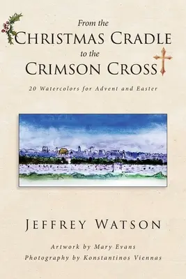 De la CUNA DE NAVIDAD a la CRUZ DE CRISTAL: 20 acuarelas para Adviento y Pascua - From the CHRISTMAS CRADLE to the CRIMSON CROSS: 20 Watercolors for Advent and Easter