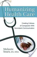 Humanizar la asistencia sanitaria: Crear culturas de compasión con la comunicación no violenta - Humanizing Health Care: Creating Cultures of Compassion with Nonviolent Communication