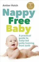 Bebé sin pañales: Guía práctica para aprender a ir al baño desde el nacimiento - Nappy Free Baby: A Practical Guide to Baby-Led Potty Training from Birth