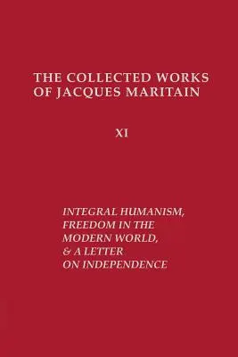 Humanismo integral, libertad en el mundo moderno y Carta sobre la independencia, edición revisada - Integral Humanism, Freedom in the Modern World, and A Letter on Independence, Revised Edition