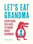 Vamos a comernos a la abuela: Todo lo que necesitas saber sobre gramática - Let's Eat Grandma: Everything You Need to Know about Grammar