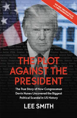 El complot contra el Presidente: La verdadera historia de cómo el congresista Devin Nunes destapó el mayor escándalo político de la historia de EE.UU. - The Plot Against the President: The True Story of How Congressman Devin Nunes Uncovered the Biggest Political Scandal in U.S. History