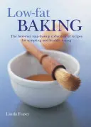 Cocina baja en grasas: La mejor colección de recetas paso a paso para una alimentación tentadora y saludable - Low-Fat Baking: The Best-Ever Step-By-Step Collection of Recipes for Tempting and Healthy Eating