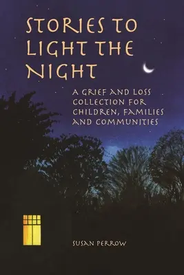 Cuentos para iluminar la noche: Una colección sobre el duelo y la pérdida para niños, familias y comunidades - Stories to Light the Night: A Grief and Loss Collection for Children, Families and Communities